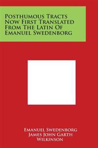 Posthumous Tracts Now First Translated from the Latin of Emanuel Swedenborg