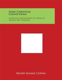 Some Christian Convictions: A Practical Restatement In Terms Of Present Day Thinking