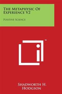 The Metaphysic of Experience V2: Positive Science