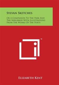 Sylvan Sketches: Or a Companion to the Park and the Shrubbery with Illustrations from the Works of the Poets