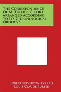 The Correspondence Of M. Tullius Cicero Arranged According To Its Chronological Order V5