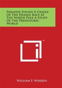 Paradise Found A Cradle Of The Human Race At The North Pole A Study Of The Prehistoric World