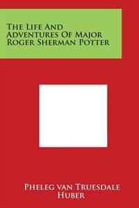 The Life and Adventures of Major Roger Sherman Potter