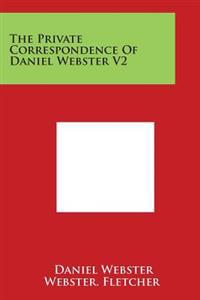 The Private Correspondence Of Daniel Webster V2