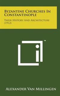 Byzantine Churches in Constantinople: Their History and Architecture (1912)