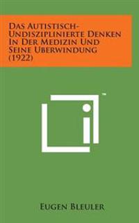 Das Autistisch-Undisziplinierte Denken in Der Medizin Und Seine Uberwindung (1922)