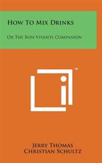 Bokomslag för "How to Mix Drinks: Or the Bon-Vivants Companion"