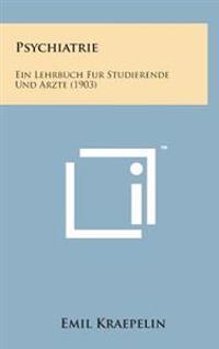 Psychiatrie: Ein Lehrbuch Fur Studierende Und Arzte (1903)