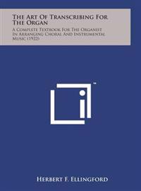 Bokomslag för "The Art of Transcribing for the Organ: A Complete Textbook for the Organist in Arranging Choral and Instrumental Music (1922)"