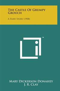 Bokomslag för "The Castle of Grumpy Grouch: A Fairy Story (1908)"