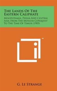 Bokomslag för "The Lands of the Eastern Caliphate: Mesopotamia, Persia and Central Asia; From the Moslem Conquest to the Time of Timur (1905)"