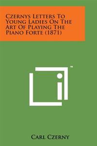 Czernys Letters to Young Ladies on the Art of Playing the Piano Forte (1871)