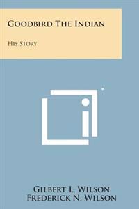 Goodbird the Indian: His Story
