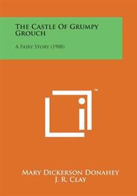 The Castle of Grumpy Grouch: A Fairy Story (1908)