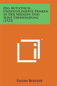 Bokomslag för "Das Autistisch-Undisziplinierte Denken in Der Medizin Und Seine Uberwindung (1922)"