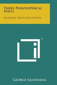 Three Philosophical Poets: Lucretius, Dante and Goethe