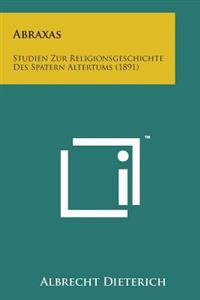 Abraxas: Studien Zur Religionsgeschichte Des Spatern Altertums (1891)