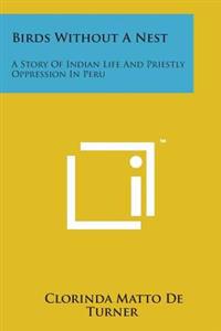 Birds Without a Nest: A Story of Indian Life and Priestly Oppression in Peru