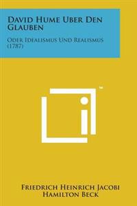 David Hume Uber Den Glauben: Oder Idealismus Und Realismus (1787)