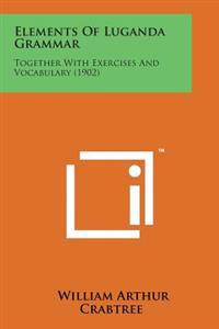 Elements of Luganda Grammar: Together with Exercises and Vocabulary (1902)