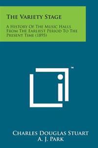 The Variety Stage: A History of the Music Halls from the Earliest Period to the Present Time (1895)