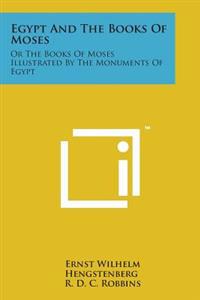 Egypt and the Books of Moses: Or the Books of Moses Illustrated by the Monuments of Egypt