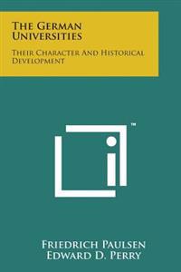 The German Universities: Their Character and Historical Development