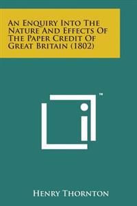 An Enquiry Into the Nature and Effects of the Paper Credit of Great Britain (1802)