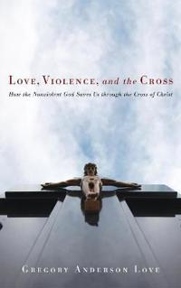 Bokomslag för "Love, Violence, and the Cross"