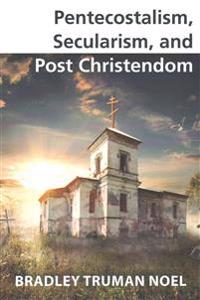 Pentecostalism, Secularism, and Post Christendom