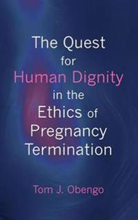 Bokomslag för "The Quest for Human Dignity in the Ethics of Pregnancy Termination"