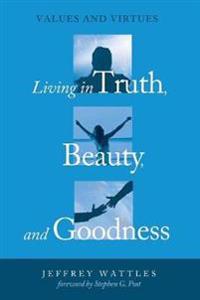 Bokomslag för "Living in Truth, Beauty, and Goodness"
