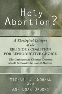 Holy Abortion? a Theological Critique of the Religious Coalition for Reproductive Choice