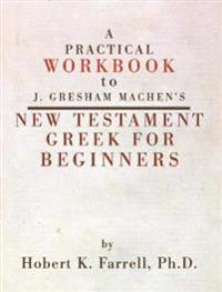 A Practical Workbook to J. Gresham Machen's New Testament Greek for Beginners