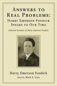 Answers to Real Problems: Harry Emerson Fosdick Speaks to Our Time