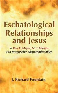 Bokomslag for "Eschatological Relationships and Jesus in Ben F. Meyer, N. T. Wright, and Progressive Dispensationalism"