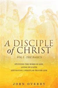 A Disciple of Christ Vol 1 - The Basics