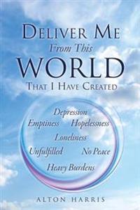 Deliver Me From This World That I Have Created