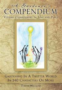 Bokomslag för "A Gardener's Compendium Volume 2 Gardening in Time and Place"