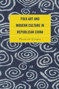 Bokomslag för "Folk Art and Modern Culture in Republican China"