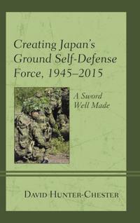 Bokomslag for "Creating Japan's Ground Self-Defense Force, 1945–2015"