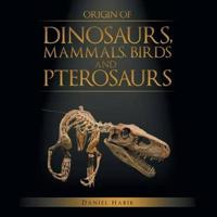 Origin of Dinosaurs, Mammals, Birds and Pterosaurs