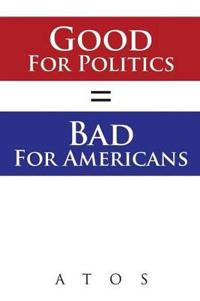Bokomslag for "Good for Politics = Bad for Americans"