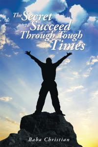 Secret to Succeed Through Tough Times