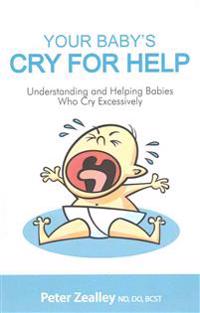 Your Baby's Cry For Help: Understanding and helping babies who cry excessively