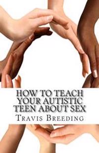 How to Teach Your Autistic Teen About Sex