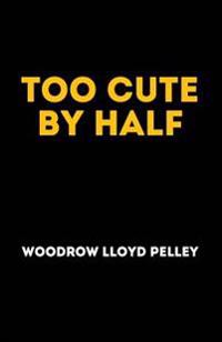 Too Cute by Half