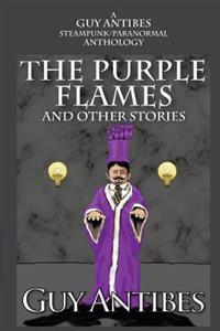 The Purple Flames and other stories: A Guy Antibes Steampunk/Paranormal Anthology