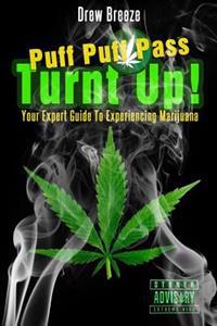 Turnt Up! Puff Puff Pass: Your Expert Guide to Experiencing Marijuana