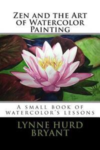 Zen and the Art of Watercolor Painting: A book of watercolor's lessons